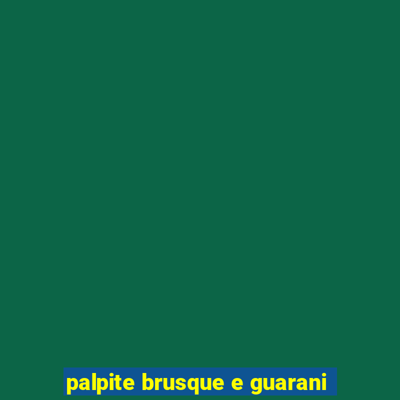 palpite brusque e guarani